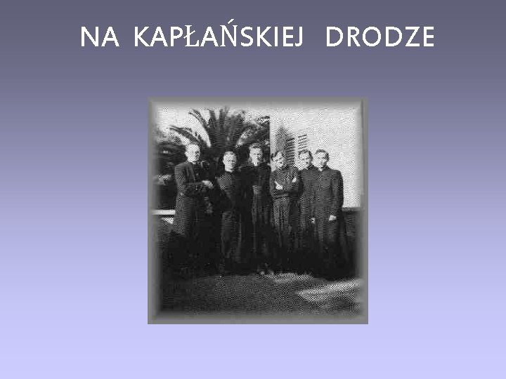 NA KAPŁAŃSKIEJ DRODZE 