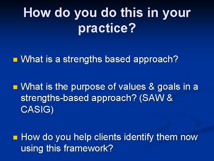 How do you do this in your practice? n What is a strengths based How do you do this in your practice? n What is a strengths based