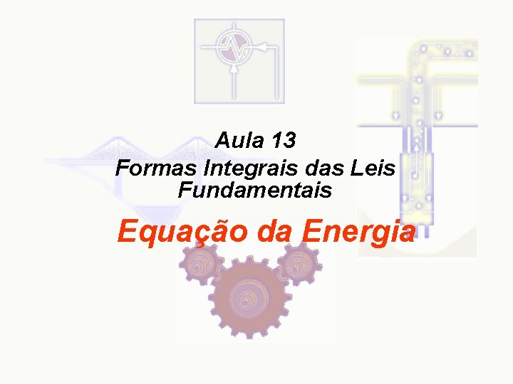 Aula 13 Formas Integrais das Leis Fundamentais Equação da Energia 
