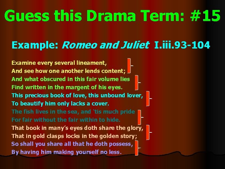 Guess this Drama Term: #15 Example: Romeo and Juliet I. iii. 93 -104 Examine