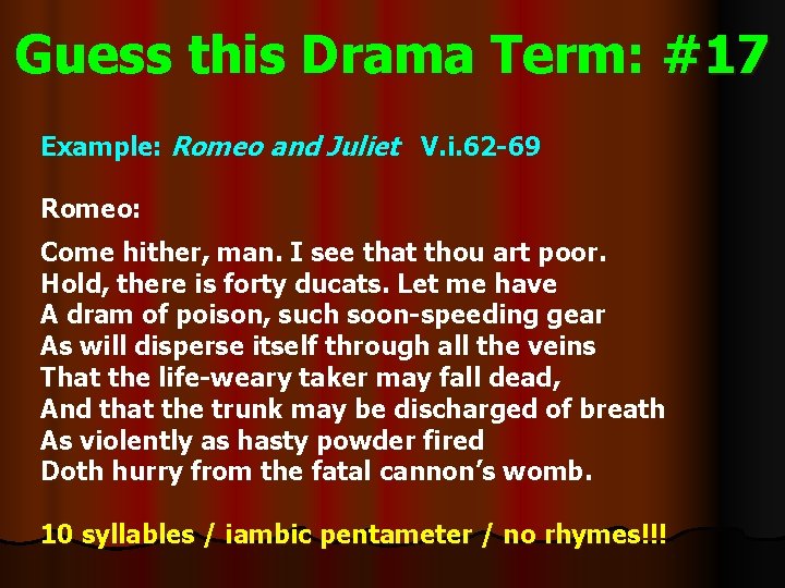 Guess this Drama Term: #17 Example: Romeo and Juliet V. i. 62 -69 Romeo: