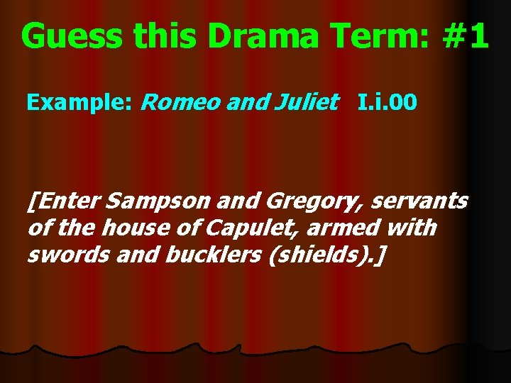 Guess this Drama Term: #1 Example: Romeo and Juliet I. i. 00 [Enter Sampson