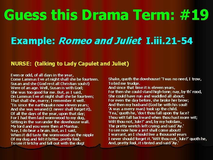Guess this Drama Term: #19 Example: Romeo and Juliet I. iii. 21 -54 NURSE: