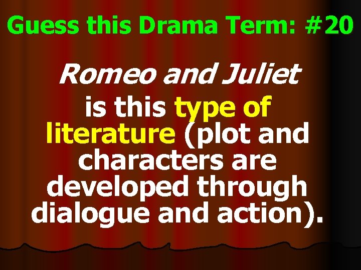 Guess this Drama Term: #20 Romeo and Juliet is this type of literature (plot