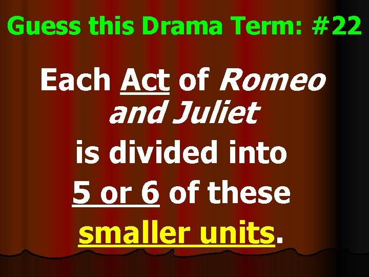 Guess this Drama Term: #22 Each Act of Romeo and Juliet is divided into