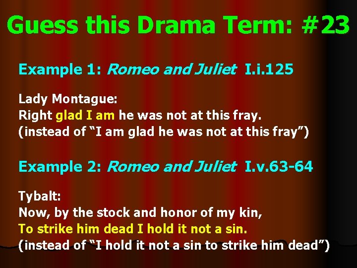 Guess this Drama Term: #23 Example 1: Romeo and Juliet I. i. 125 Lady