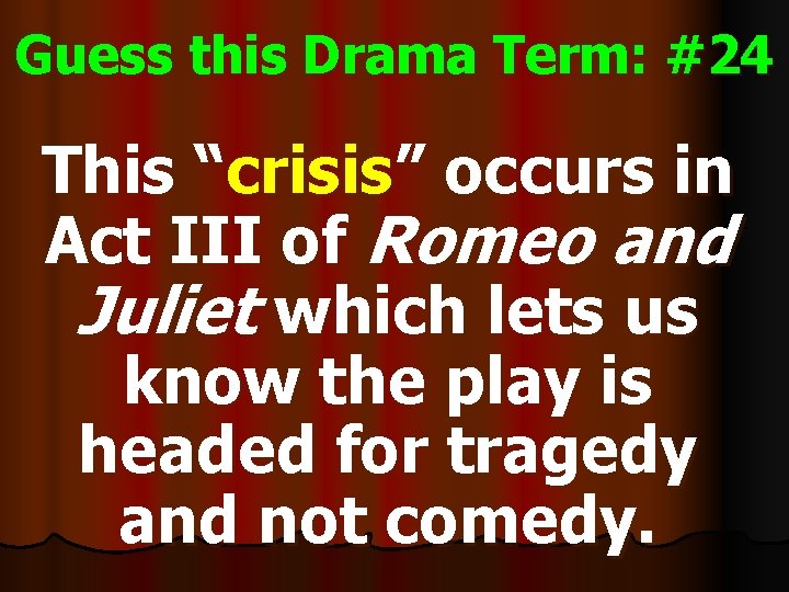 Guess this Drama Term: #24 This “crisis” occurs in Act III of Romeo and