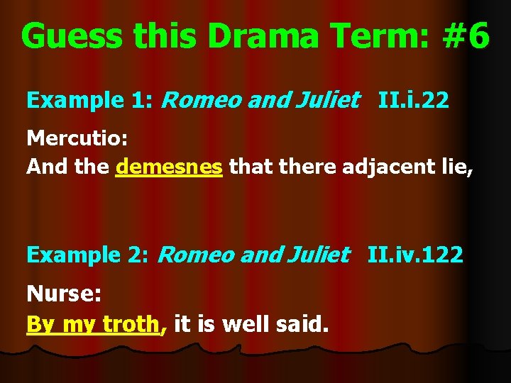 Guess this Drama Term: #6 Example 1: Romeo and Juliet II. i. 22 Mercutio: