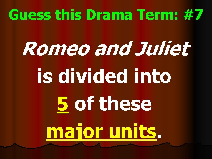 Guess this Drama Term: #7 Romeo and Juliet is divided into 5 of these