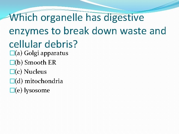 Which organelle has digestive enzymes to break down waste and cellular debris? �(a) Golgi