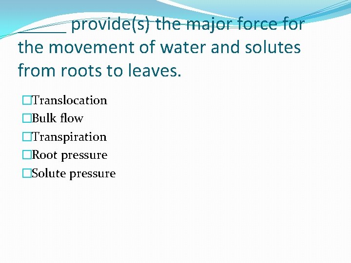 _____ provide(s) the major force for the movement of water and solutes from roots