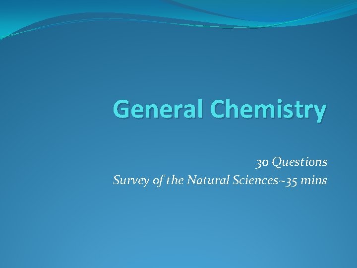 General Chemistry 30 Questions Survey of the Natural Sciences~35 mins 