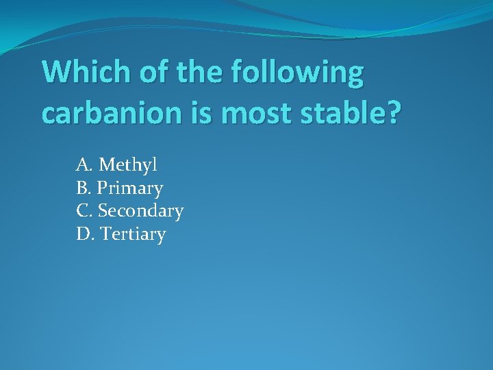Which of the following carbanion is most stable? A. Methyl B. Primary C. Secondary