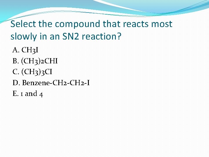 Select the compound that reacts most slowly in an SN 2 reaction? A. CH
