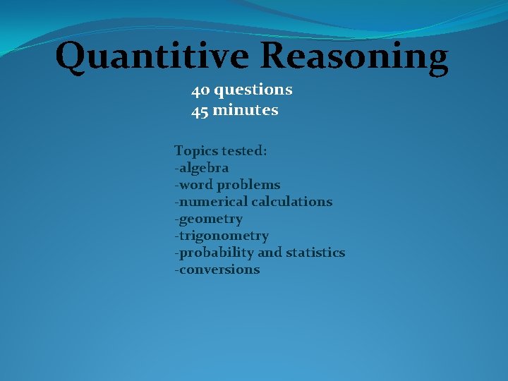 Quantitive Reasoning 40 questions 45 minutes Topics tested: -algebra -word problems -numerical calculations -geometry