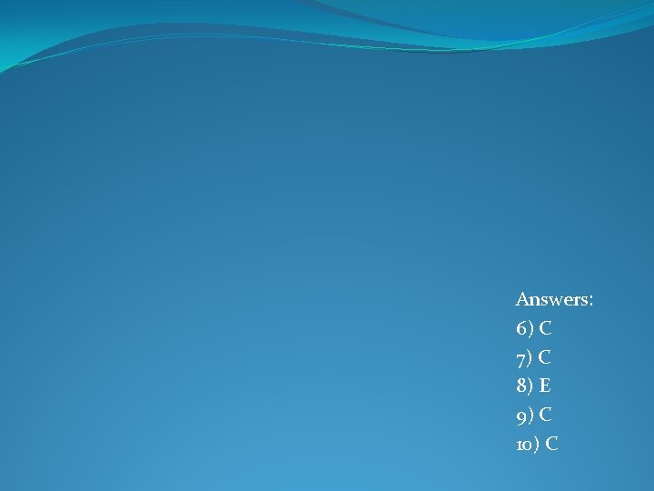 Answers: 6) C 7) C 8) E 9) C 10) C 