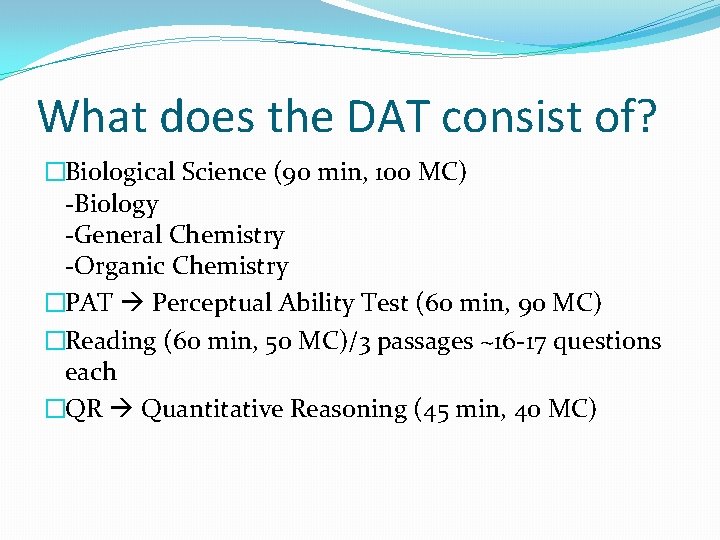 What does the DAT consist of? �Biological Science (90 min, 100 MC) -Biology -General