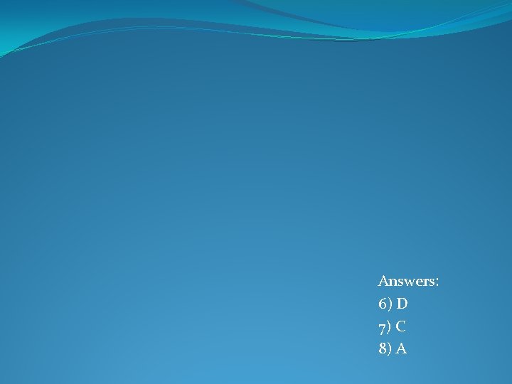 Answers: 6) D 7) C 8) A 