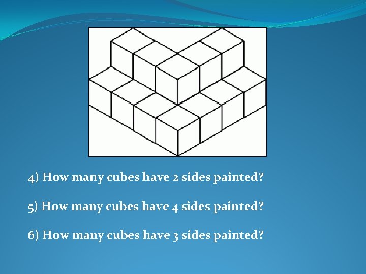 4) How many cubes have 2 sides painted? 5) How many cubes have 4