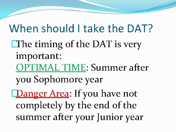 When should I take the DAT? �The timing of the DAT is very important: