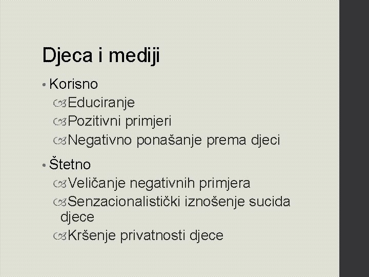 Djeca i mediji • Korisno Educiranje Pozitivni primjeri Negativno ponašanje prema djeci • Štetno