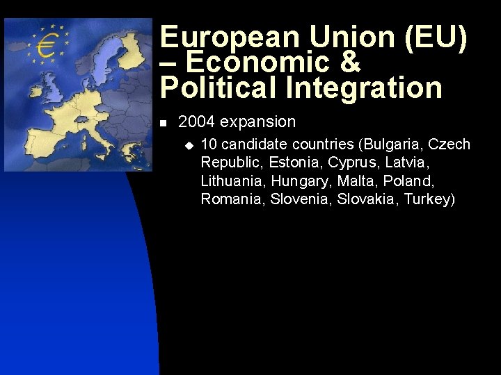 European Union (EU) – Economic & Political Integration n 2004 expansion u 10 candidate