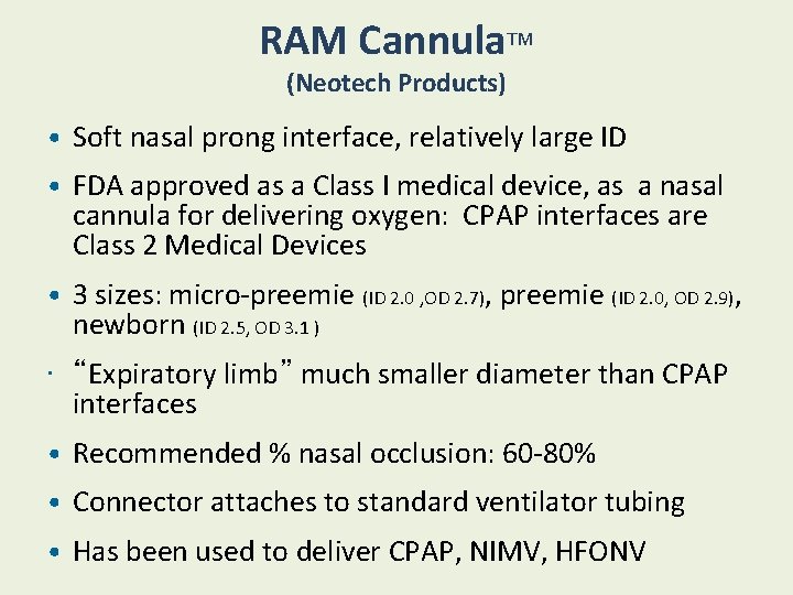 RAM Cannula. TM (Neotech Products) • Soft nasal prong interface, relatively large ID •