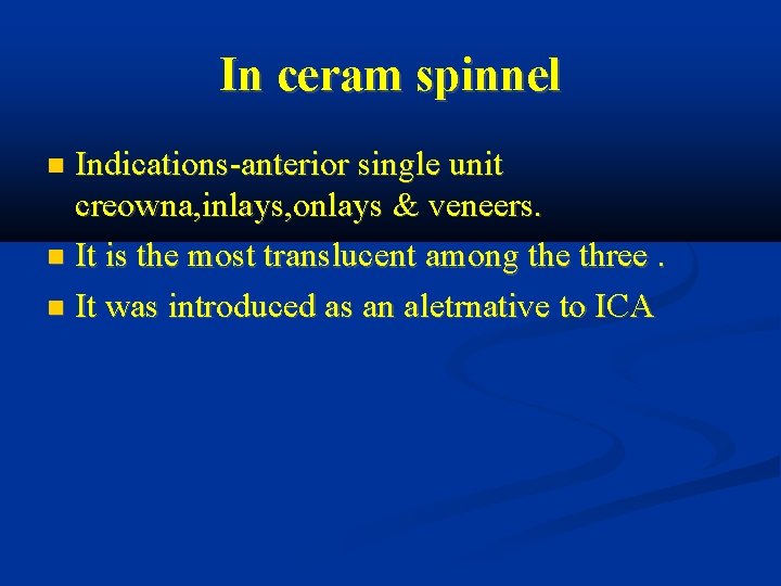 In ceram spinnel Indications-anterior single unit creowna, inlays, onlays & veneers. It is the