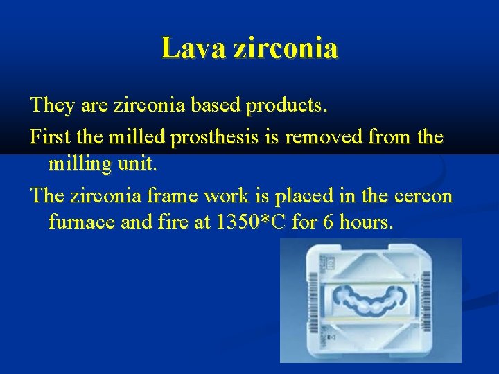 Lava zirconia They are zirconia based products. First the milled prosthesis is removed from