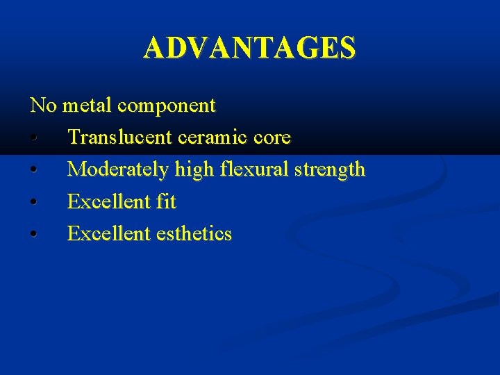 ADVANTAGES No metal component • Translucent ceramic core • Moderately high flexural strength •