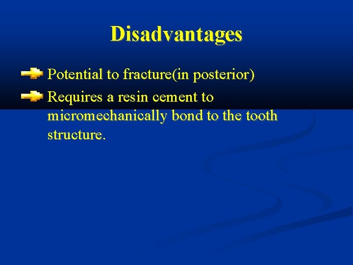 Disadvantages Potential to fracture(in posterior) Requires a resin cement to micromechanically bond to the
