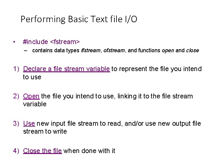 Performing Basic Text file I/O • #include <fstream> – contains data types ifstream, ofstream,