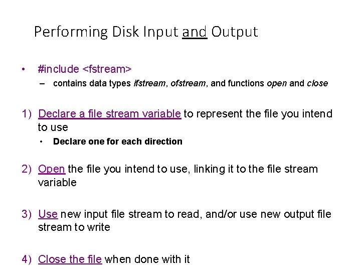 Performing Disk Input and Output • #include <fstream> – contains data types ifstream, ofstream,