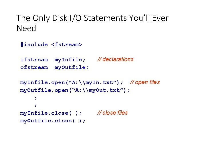 The Only Disk I/O Statements You’ll Ever Need #include <fstream> ifstream ofstream my. Infile;