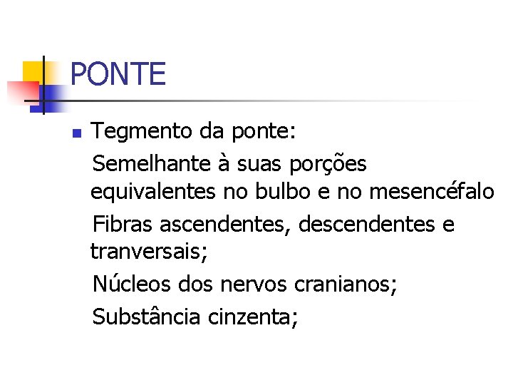 PONTE n Tegmento da ponte: Semelhante à suas porções equivalentes no bulbo e no