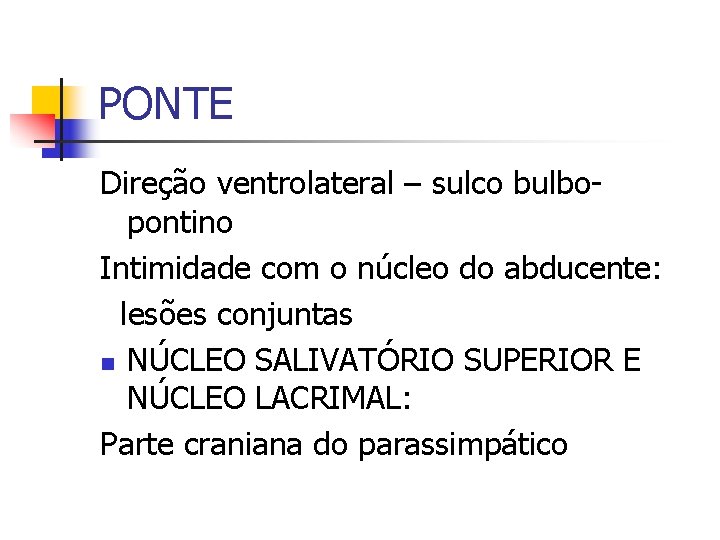 PONTE Direção ventrolateral – sulco bulbopontino Intimidade com o núcleo do abducente: lesões conjuntas