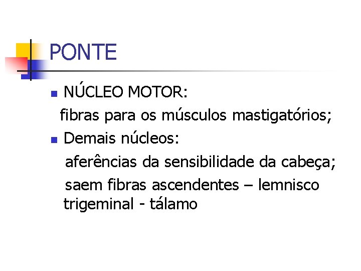 PONTE NÚCLEO MOTOR: fibras para os músculos mastigatórios; n Demais núcleos: aferências da sensibilidade