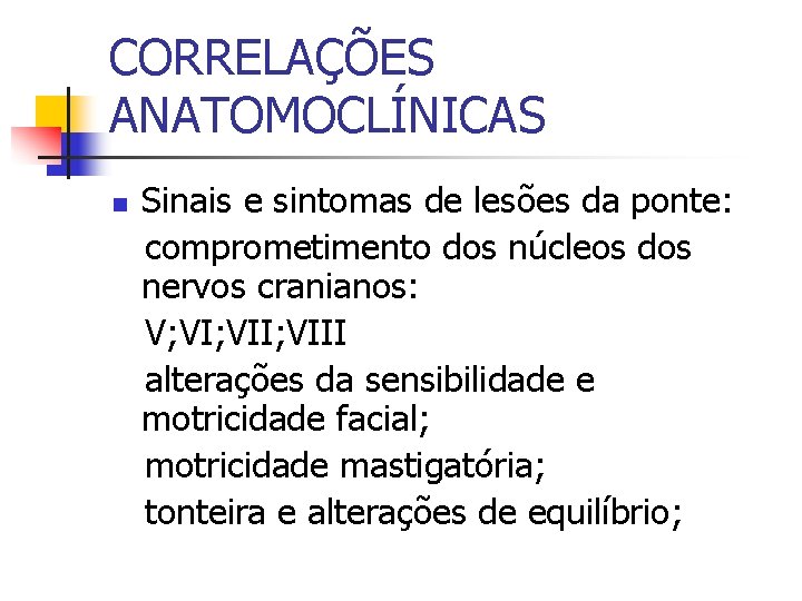 CORRELAÇÕES ANATOMOCLÍNICAS n Sinais e sintomas de lesões da ponte: comprometimento dos núcleos dos