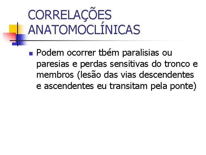CORRELAÇÕES ANATOMOCLÍNICAS n Podem ocorrer tbém paralisias ou paresias e perdas sensitivas do tronco