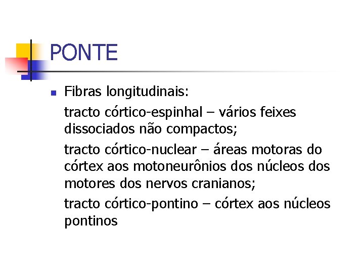 PONTE n Fibras longitudinais: tracto córtico-espinhal – vários feixes dissociados não compactos; tracto córtico-nuclear