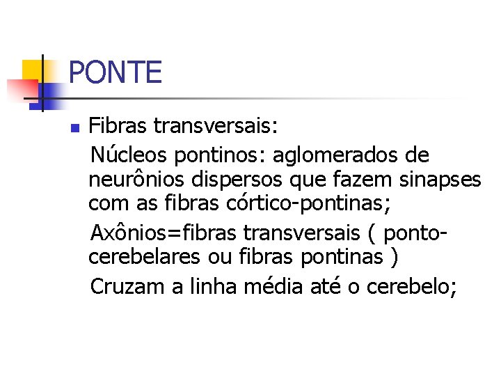 PONTE n Fibras transversais: Núcleos pontinos: aglomerados de neurônios dispersos que fazem sinapses com
