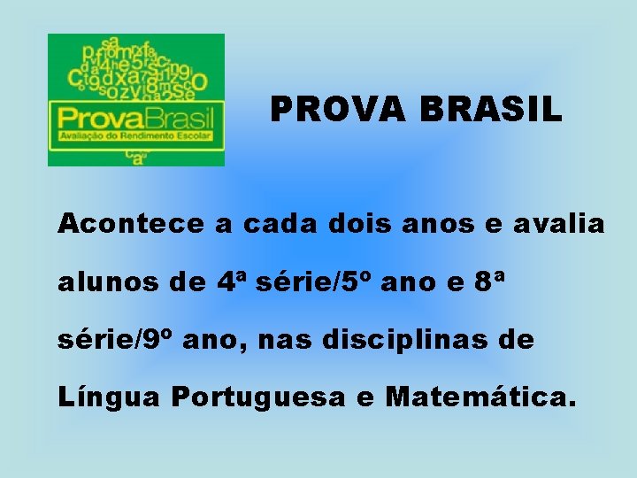 PROVA BRASIL Acontece a cada dois anos e avalia alunos de 4ª série/5º ano