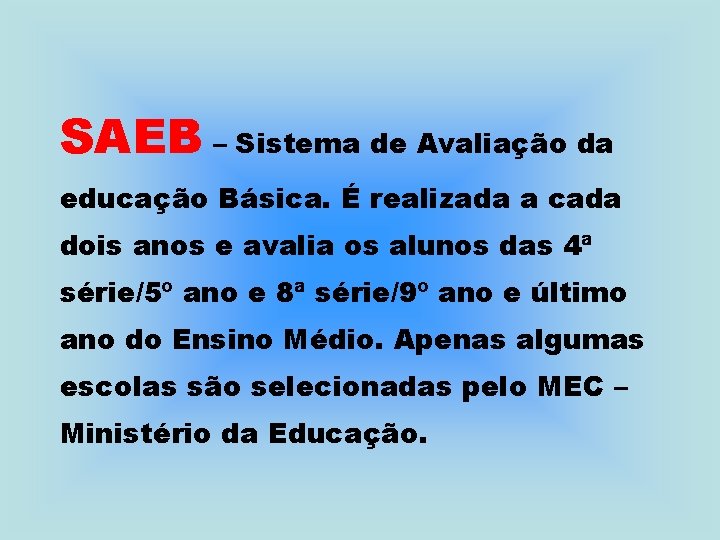 SAEB – Sistema de Avaliação da educação Básica. É realizada a cada dois anos