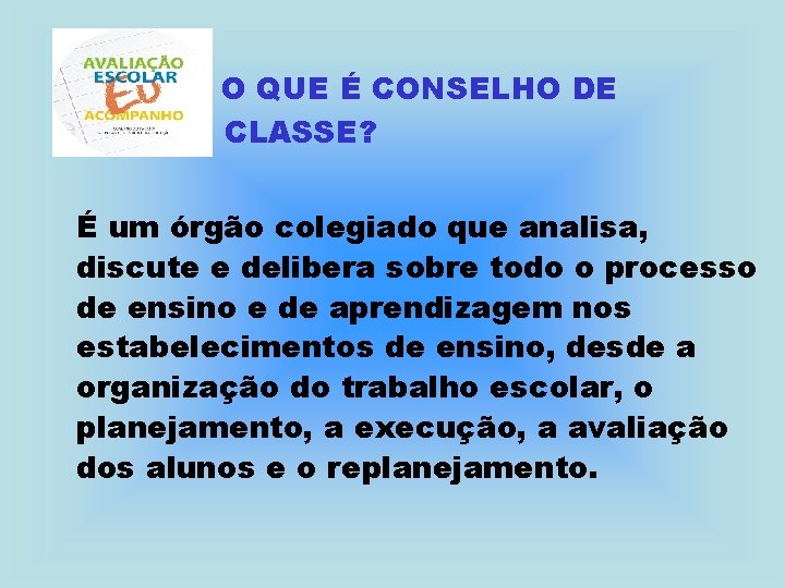 O QUE É CONSELHO DE CLASSE? É um órgão colegiado que analisa, discute e