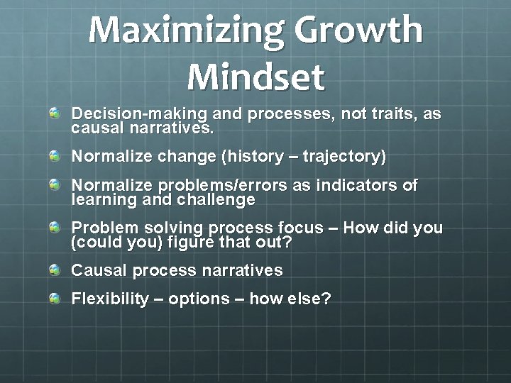 Maximizing Growth Mindset Decision-making and processes, not traits, as causal narratives. Normalize change (history