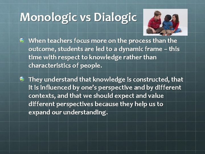 Monologic vs Dialogic When teachers focus more on the process than the outcome, students