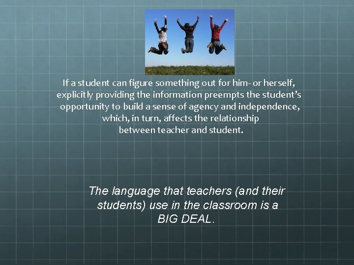 If a student can figure something out for him- or herself, explicitly providing the