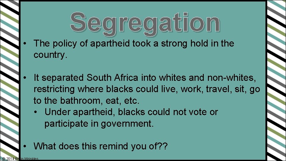 Segregation • The policy of apartheid took a strong hold in the country. •