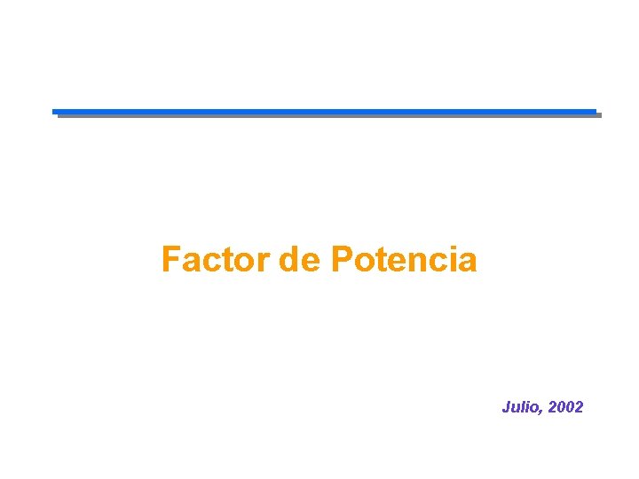 Factor de Potencia Julio, 2002 