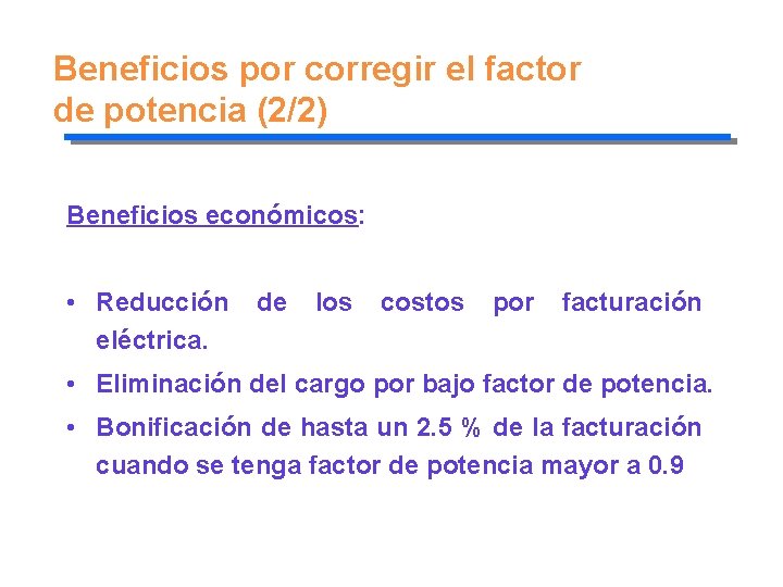 Beneficios por corregir el factor de potencia (2/2) Beneficios económicos: • Reducción eléctrica. de